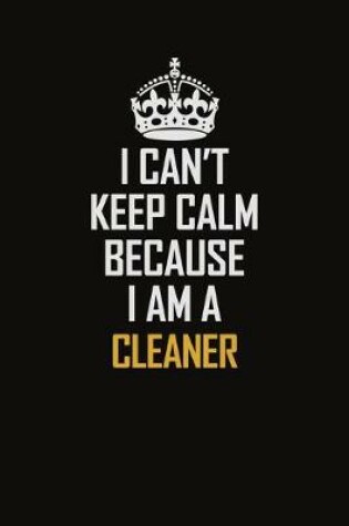 Cover of I Can't Keep Calm Because I Am A Cleaner