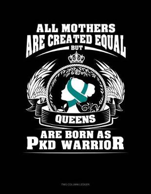 Book cover for All Mothers Are Created Equal But Queens Are Born as Pkd Warrior