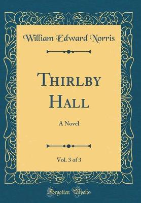 Book cover for Thirlby Hall, Vol. 3 of 3: A Novel (Classic Reprint)