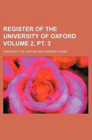 Cover of Register of the University of Oxford Volume 2, PT. 3