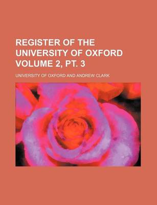 Book cover for Register of the University of Oxford Volume 2, PT. 3