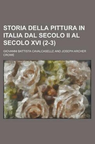 Cover of Storia Della Pittura in Italia Dal Secolo II Al Secolo XVI (2-3 )