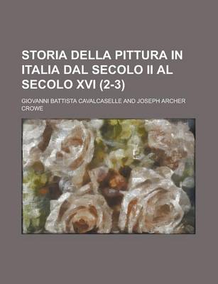 Book cover for Storia Della Pittura in Italia Dal Secolo II Al Secolo XVI (2-3 )