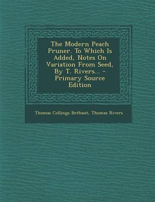 Book cover for The Modern Peach Pruner. to Which Is Added, Notes on Variation from Seed, by T. Rivers... - Primary Source Edition