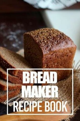 Cover of Bread Maker Recipe Book
