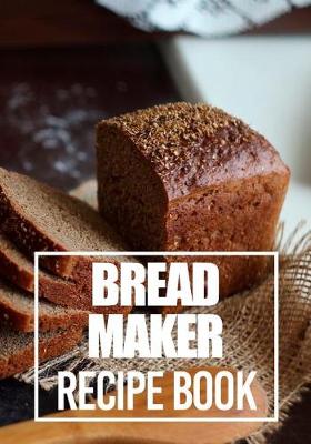 Book cover for Bread Maker Recipe Book