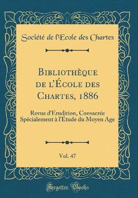 Book cover for Bibliotheque de l'Ecole Des Chartes, 1886, Vol. 47