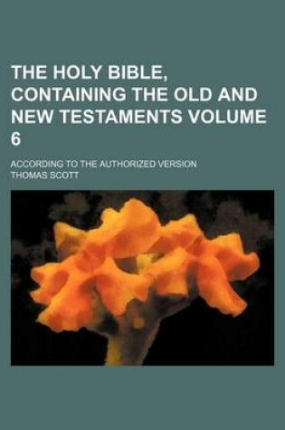 Cover of The Holy Bible, Containing the Old and New Testaments Volume 6; According to the Authorized Version