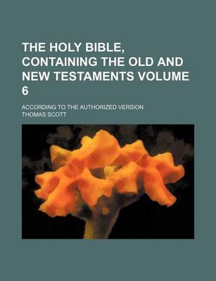 Book cover for The Holy Bible, Containing the Old and New Testaments Volume 6; According to the Authorized Version