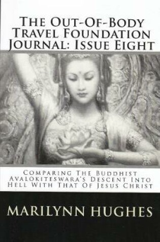 Cover of The Out-of-Body Travel Foundation Journal: Comparing the Buddhist Avalokiteswara's Descent into Hell with that of Jesus Christ - Issue Eight