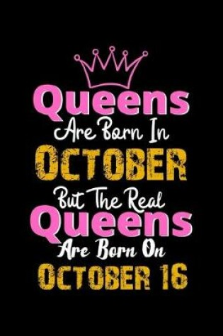 Cover of Queens Are Born In October Real Queens Are Born In October 16 Notebook Birthday Funny Gift