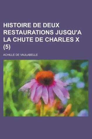 Cover of Histoire de Deux Restaurations Jusqu'a La Chute de Charles X (5)
