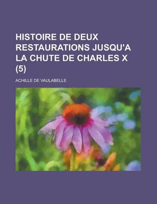 Book cover for Histoire de Deux Restaurations Jusqu'a La Chute de Charles X (5)