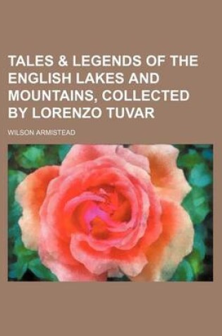 Cover of Tales & Legends of the English Lakes and Mountains, Collected by Lorenzo Tuvar