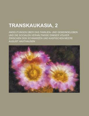 Book cover for Transkaukasia, 2; Andeutungen Uber Das Familien- Und Gemeindeleben Und Die Socialen Verhaltnisse Einiger Volker Zwischen Dem Schwarzen Und Kaspischen