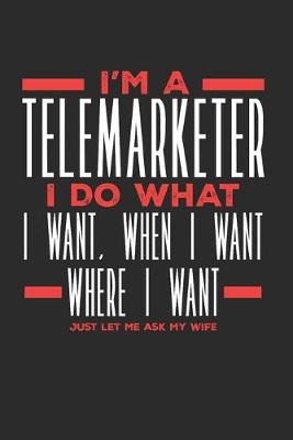 Book cover for I'm a Telemarketer I Do What I Want, When I Want, Where I Want. Just Let Me Ask My Wife