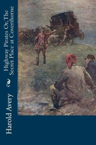 Cover of Highway Pirates Or, The Secret Place at Coverthorne