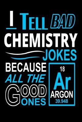 Book cover for I Tell Bad Chemistry Jokes Because All The Good Ones Argon