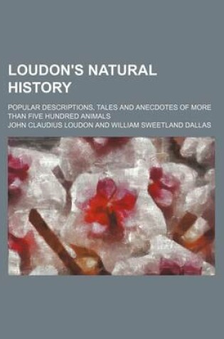 Cover of Loudon's Natural History; Popular Descriptions, Tales and Anecdotes of More Than Five Hundred Animals