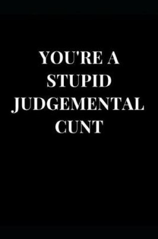 Cover of You're A Stupid Judgemental Cunt