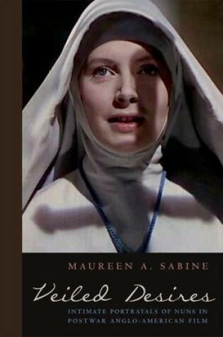 Cover of Veiled Desires: Intimate Portrayals of Nuns in Postwar Anglo-American Film