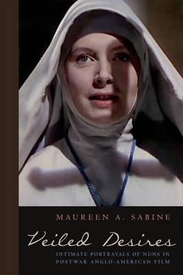 Book cover for Veiled Desires: Intimate Portrayals of Nuns in Postwar Anglo-American Film