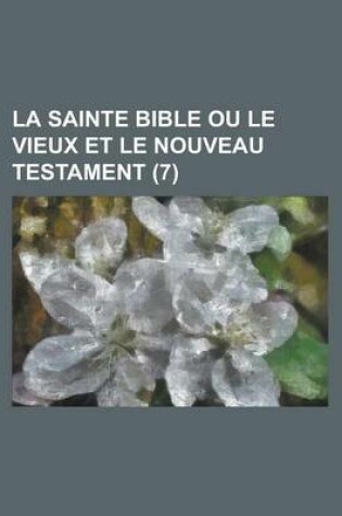 Cover of La Sainte Bible Ou Le Vieux Et Le Nouveau Testament (7 )