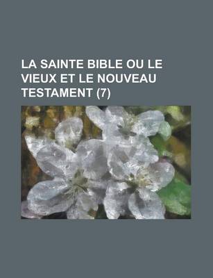 Book cover for La Sainte Bible Ou Le Vieux Et Le Nouveau Testament (7 )