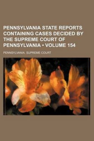 Cover of Pennsylvania State Reports Containing Cases Decided by the Supreme Court of Pennsylvania (Volume 154)