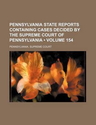 Book cover for Pennsylvania State Reports Containing Cases Decided by the Supreme Court of Pennsylvania (Volume 154)