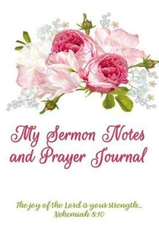 Cover of My Sermon Notes and Prayer Journal The joy of the Lord is your strenght... Nehemiah 8
