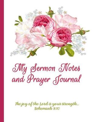 Book cover for My Sermon Notes and Prayer Journal The joy of the Lord is your strenght... Nehemiah 8
