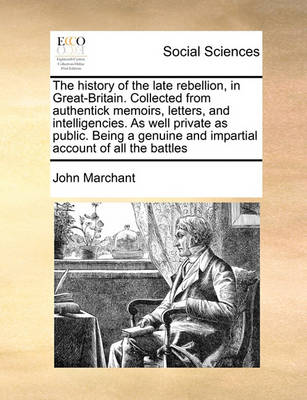 Book cover for The history of the late rebellion, in Great-Britain. Collected from authentick memoirs, letters, and intelligencies. As well private as public. Being a genuine and impartial account of all the battles