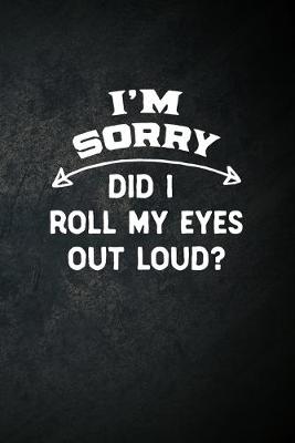 Book cover for I'm Sorry Did I Roll My Eyes Out Loud?