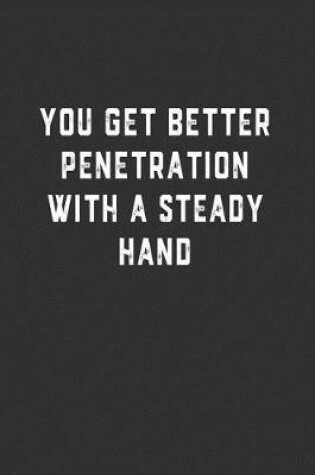 Cover of You Get Better Penetration With a Steady Hand