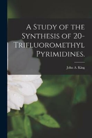 Cover of A Study of the Synthesis of 20-trifluoromethyl Pyrimidines.