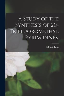 Book cover for A Study of the Synthesis of 20-trifluoromethyl Pyrimidines.