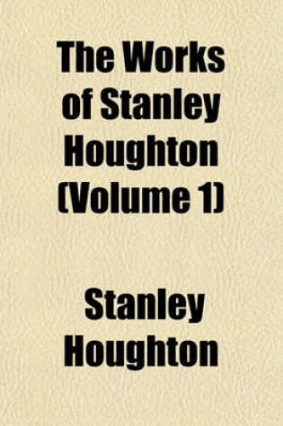 Cover of The Works of Stanley Houghton (Volume 1)