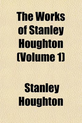 Book cover for The Works of Stanley Houghton (Volume 1)