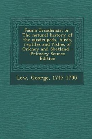 Cover of Fauna Orcadensis; Or, the Natural History of the Quadrupeds, Birds, Reptiles and Fishes of Orkney and Shetland - Primary Source Edition