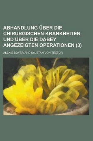 Cover of Abhandlung Uber Die Chirurgischen Krankheiten Und Uber Die Dabey Angezeigten Operationen (3)