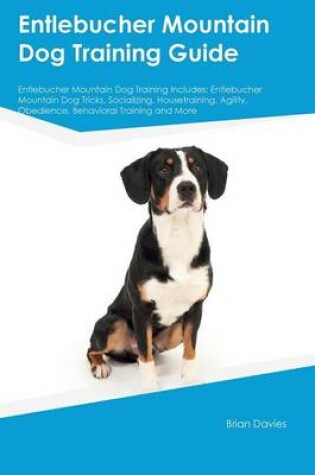 Cover of Entlebucher Mountain Dog Training Guide Entlebucher Mountain Dog Training Includes