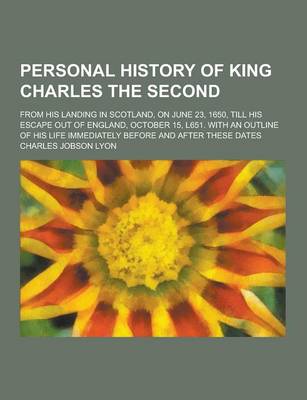 Book cover for Personal History of King Charles the Second; From His Landing in Scotland, on June 23, 1650, Till His Escape Out of England, October 15, L651. with an