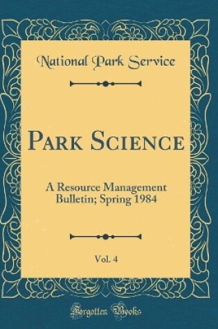 Cover of Park Science, Vol. 4: A Resource Management Bulletin; Spring 1984 (Classic Reprint)