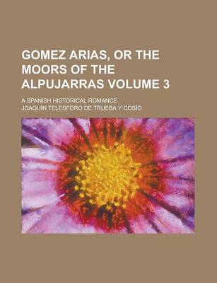 Book cover for Gomez Arias, or the Moors of the Alpujarras; A Spanish Historical Romance Volume 3