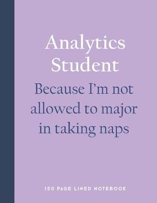 Book cover for Analytics Student - Because I'm Not Allowed to Major in Taking Naps