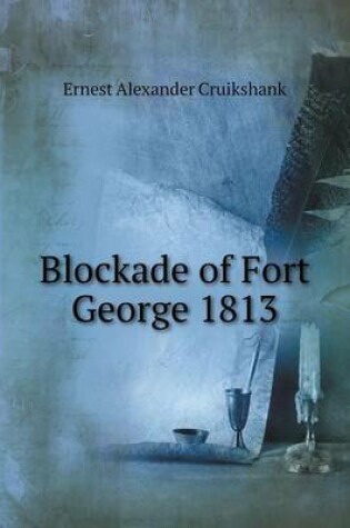 Cover of Blockade of Fort George 1813