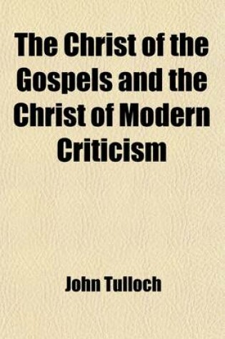 Cover of The Christ of the Gospels and the Christ of Modern Criticism; Lectures on M. Renan's Vie de Jesus