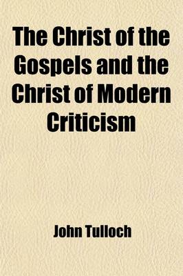Book cover for The Christ of the Gospels and the Christ of Modern Criticism; Lectures on M. Renan's Vie de Jesus