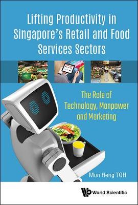 Book cover for Lifting Productivity In Singapore's Retail And Food Services Sectors: The Role Of Technology, Manpower And Marketing